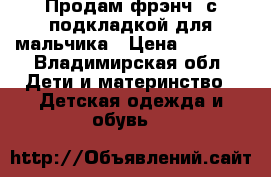 Продам фрэнч  с подкладкой для мальчика › Цена ­ 1 000 - Владимирская обл. Дети и материнство » Детская одежда и обувь   